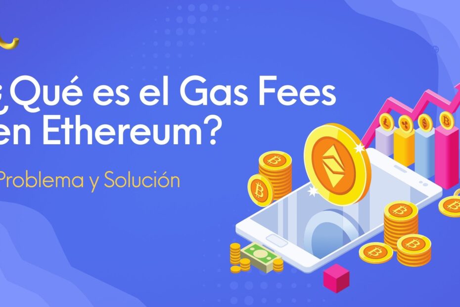 ¿Qué es el Gas Fees en Ethereum y cómo solucionarlo?