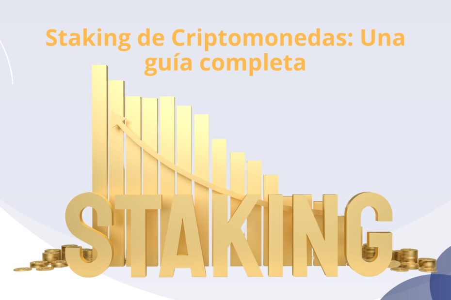 Staking de Criptomonedas: Una guía completa