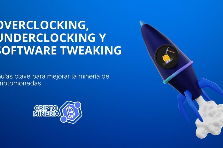 Overclocking, Underclocking y Tweaking del Software: Guías Claves Para Mejorar la Minería de Criptomonedas