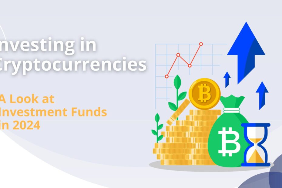Investing in Cryptocurrencies: A Look at Investment Funds in 2024