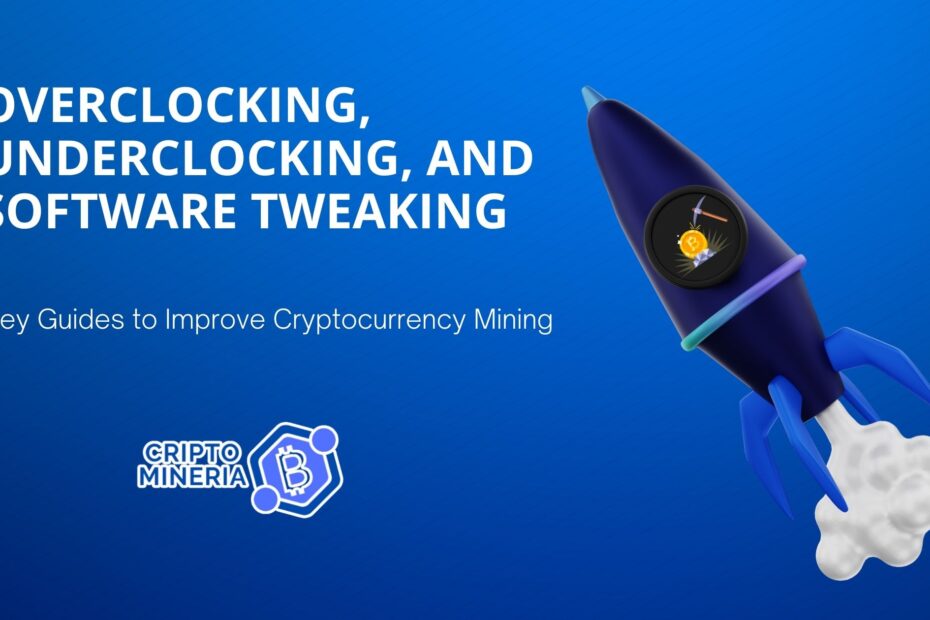 Overclocking, Underclocking, and Software Tweaking: Key Guides to Improve Cryptocurrency Mining