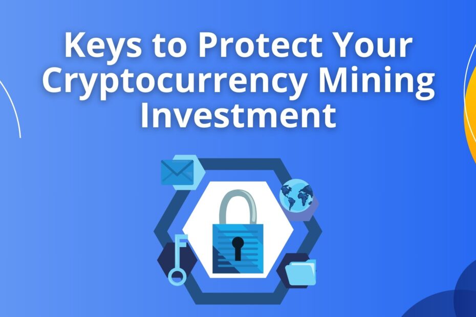 Keys to Protect Your Cryptocurrency Mining Investment